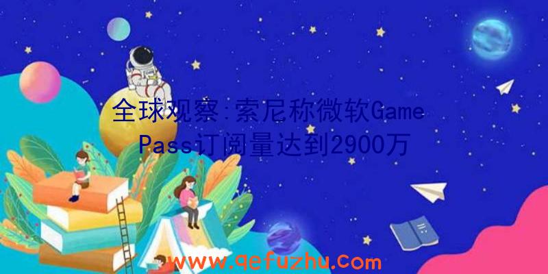 全球观察:索尼称微软Game